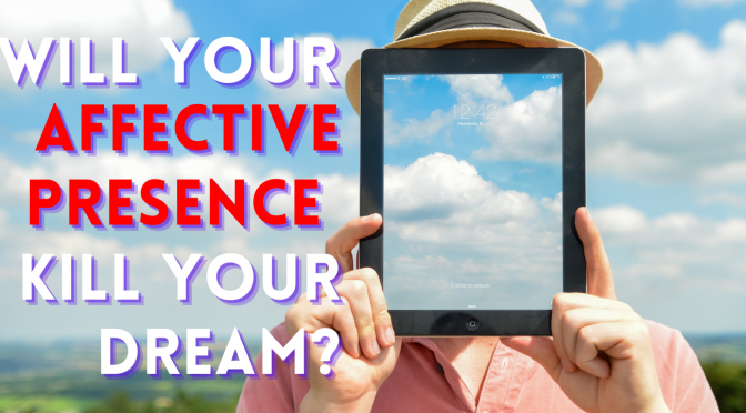 Is Your Affective Presence Killing Your Dream?