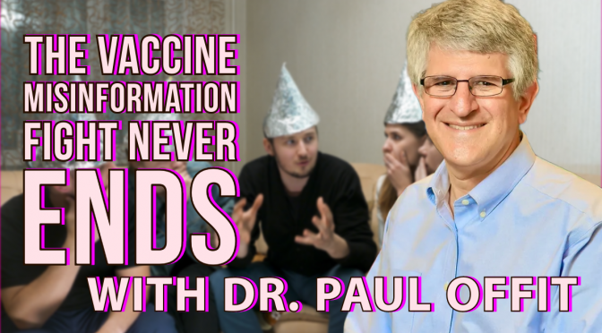 Dr. Paul Offit Continues The Fight Against Vaccine Misinformation